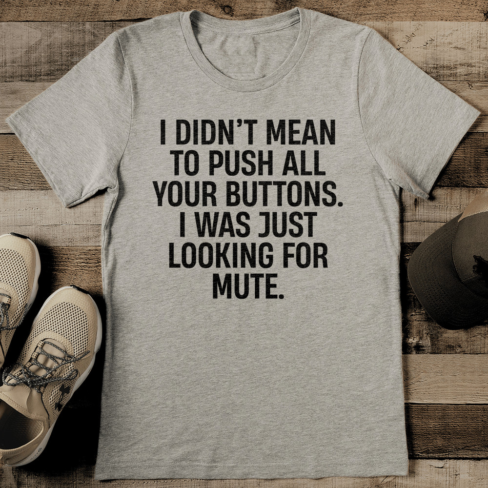 I Didnt Mean To Push All Your Buttons Tee 2
