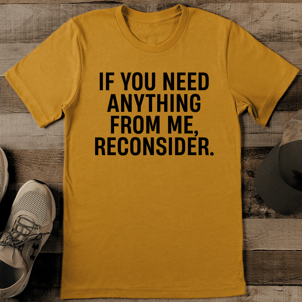If You Need Anything From Me Reconsider Tee 1