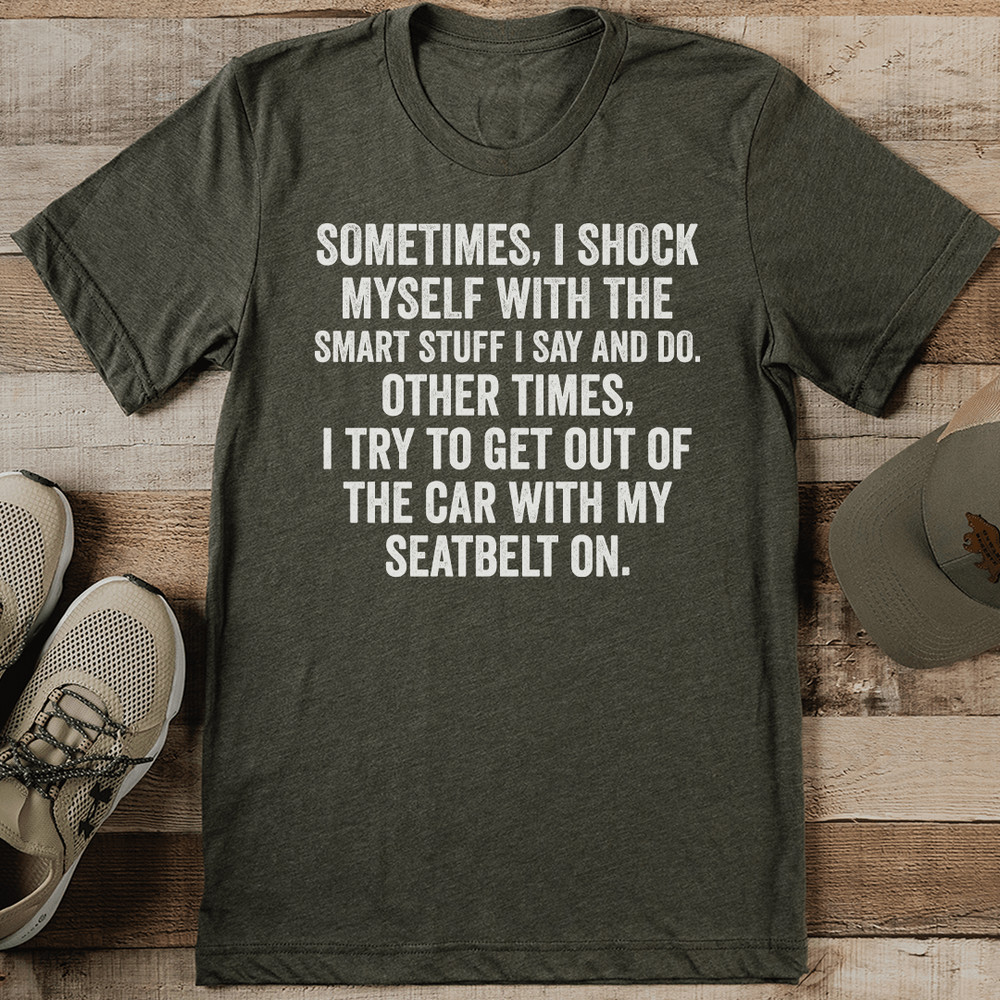 Sometimes I Shock Myself With The Smart Stuff Tee 0