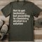 Not To Get Technical But According To Chemistry Alcohol Is A Solution Tee 1