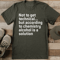 Not To Get Technical But According To Chemistry Alcohol Is A Solution Tee 1