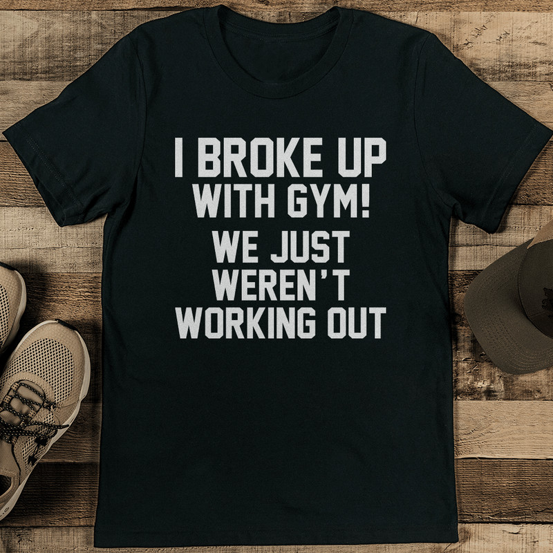 I Broke Up With Gym We Just Werent Working Out Tee 0