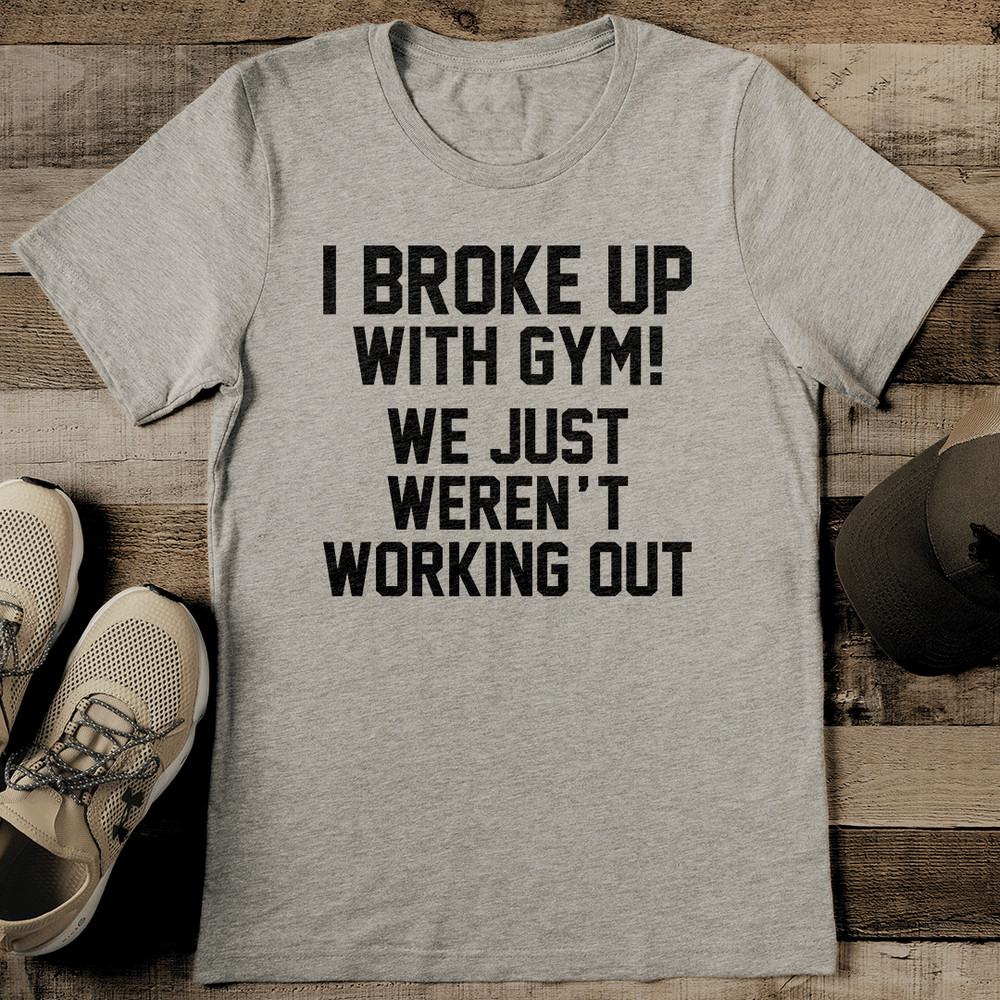 I Broke Up With Gym We Just Werent Working Out Tee 2