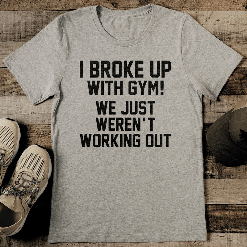 I Broke Up With Gym We Just Werent Working Out Tee 2