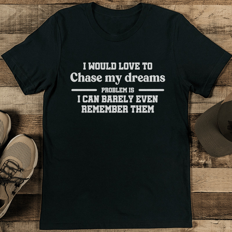 I Would Love To Chase My Dreams Tee