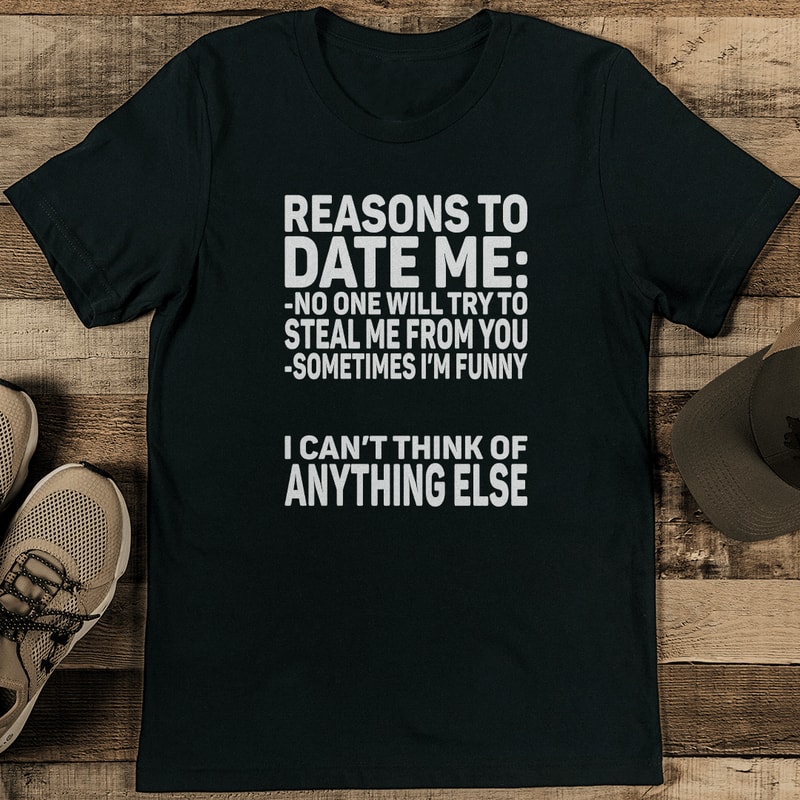 Reasons To Date Me No One Will Try To Steal Me From you Sometimes Tee