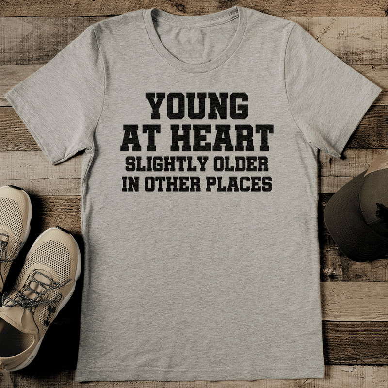 Young At Heart Slightly Older In Other Places Tee  2
