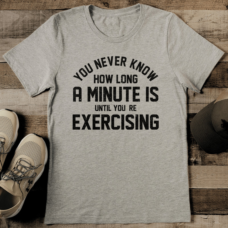 You Never Know How Long A Minute Is Until Youre Exercising Tee 0