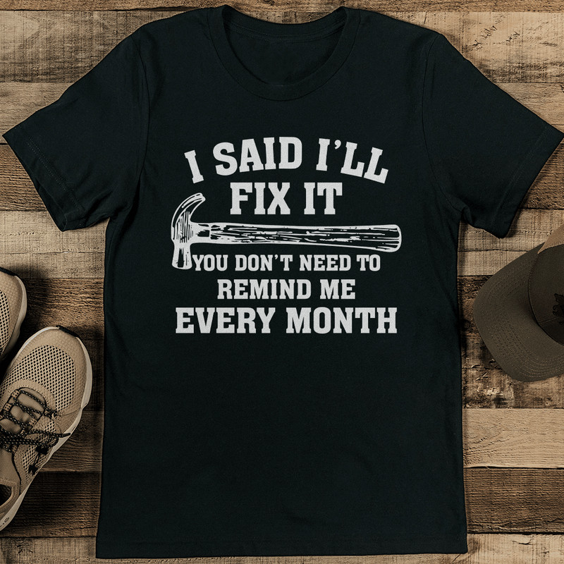 I Said Ill Fix It You Dont Need To Remind Me Every Month Tee  1