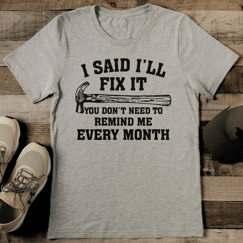I Said Ill Fix It You Dont Need To Remind Me Every Month Tee  2