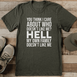 you think i care about who doesn't like me hell tee