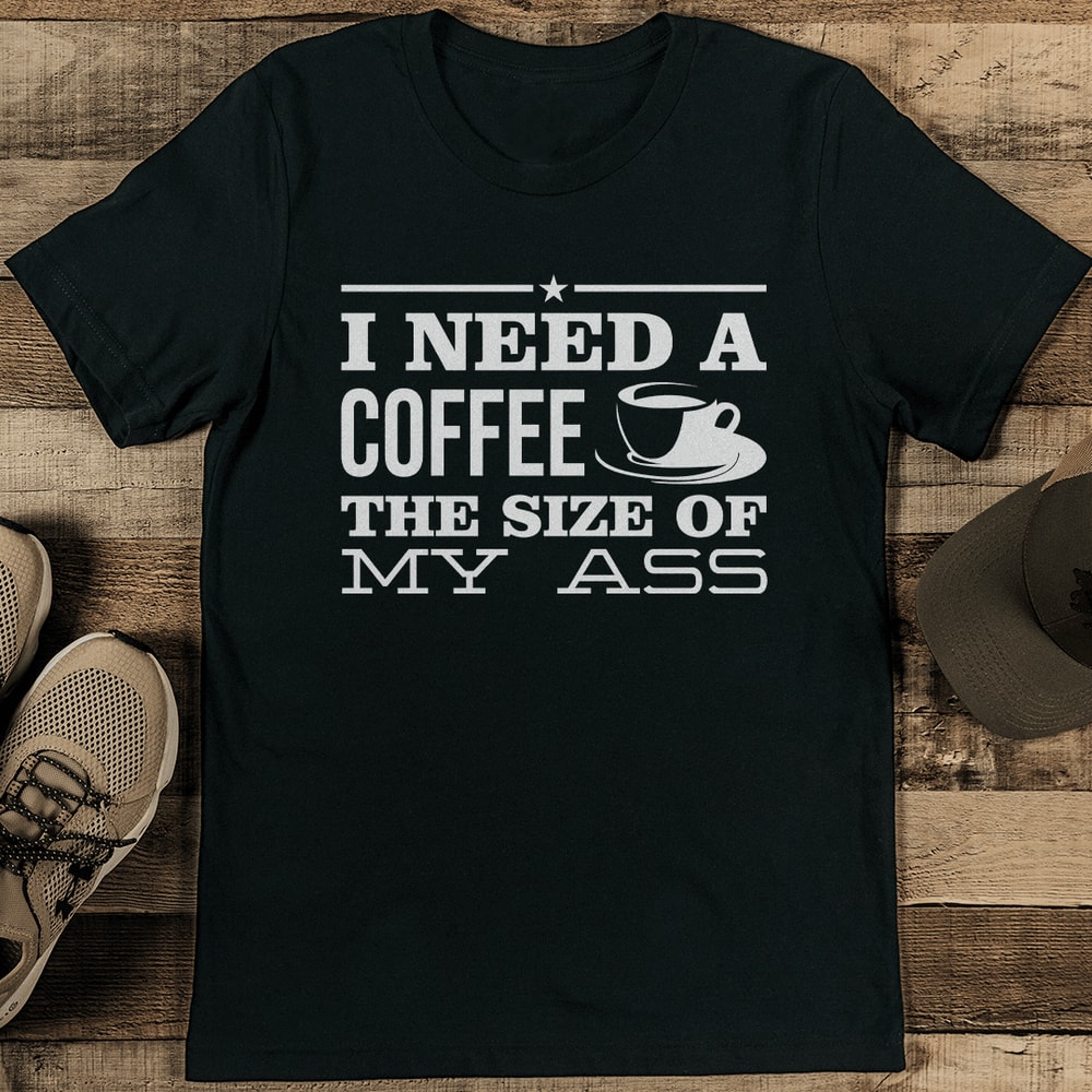 I Need A Coffee The Size Tee 1