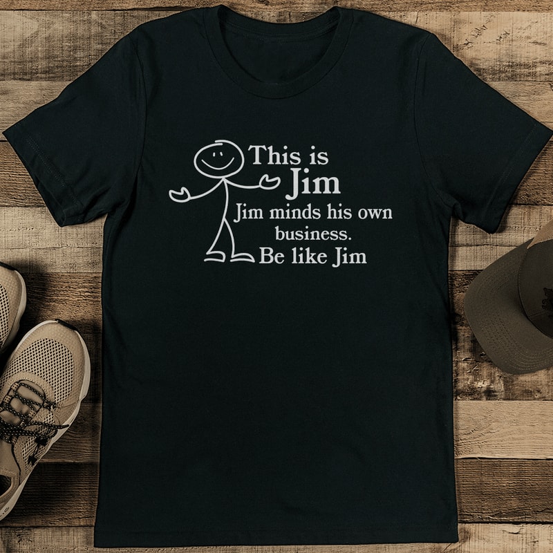 This Is Jim Jim minds His Own Business Be Like Jim Tee