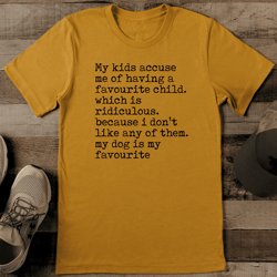 my kids accuse me of having a favourite child tee