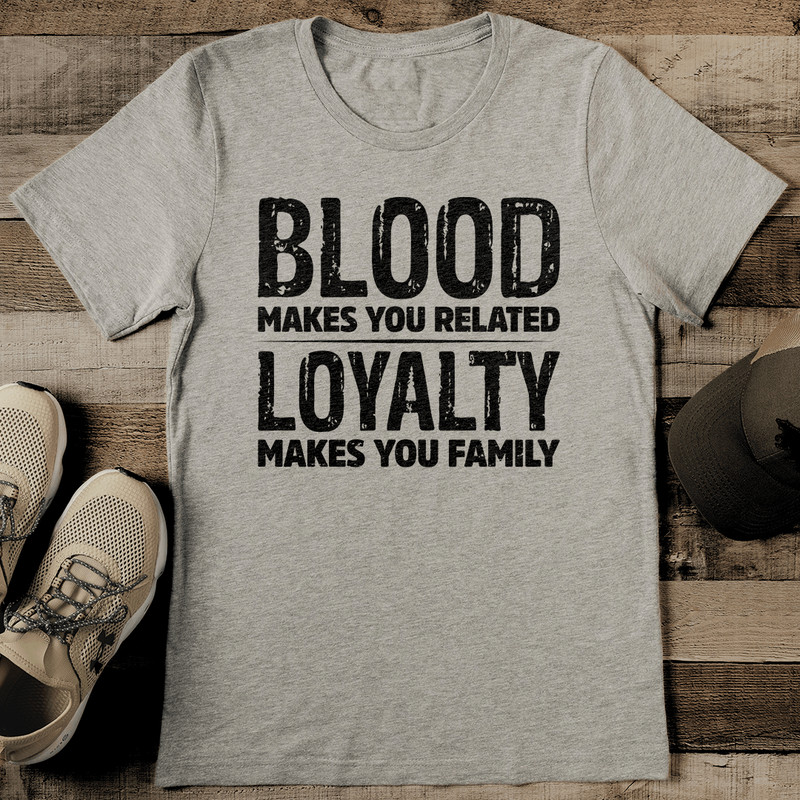 Blood Makes You Related Loyalty Makes You Family Tee 2