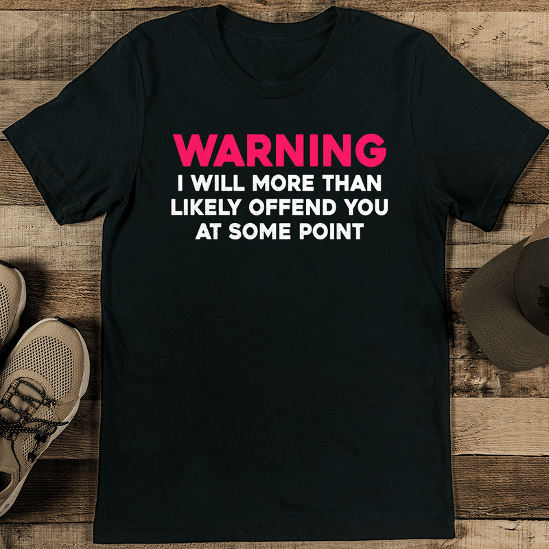 Warning II Will More Than Likely Offend You At Some Point Tee 1