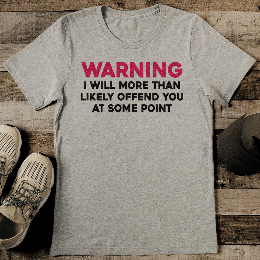 Warning II Will More Than Likely Offend You At Some Point Tee 2