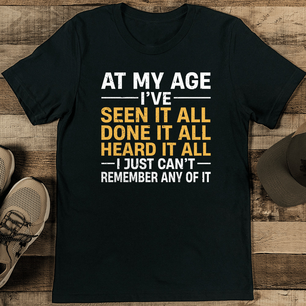 At My Age Ive Seen It All Done It All Tee 1