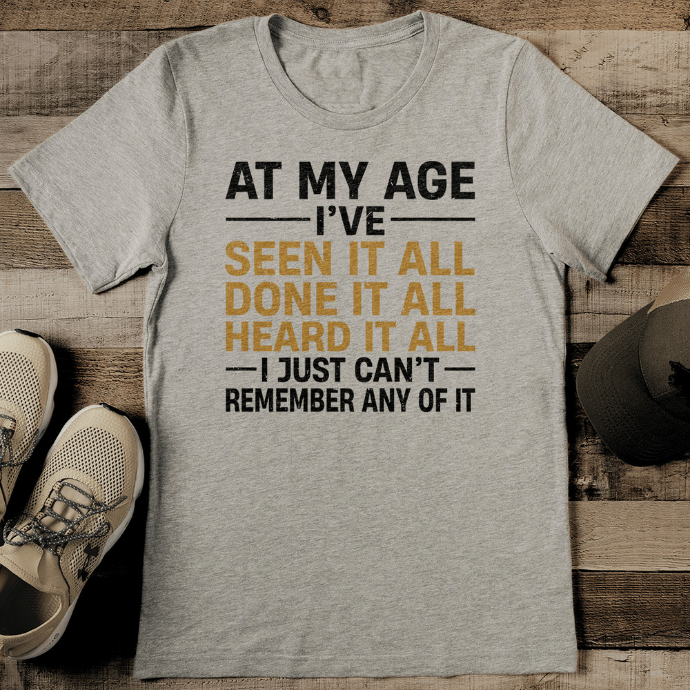 At My Age Ive Seen It All Done It All Tee 2