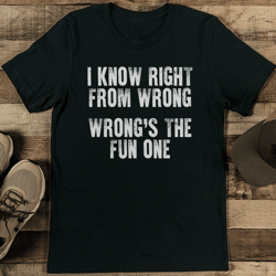 i know right from wrong wrong's the fun one tee
