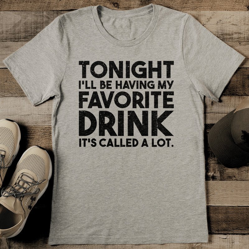Tonight Ill Be Having My Favorite Drink Its Called A Lot Tee 0