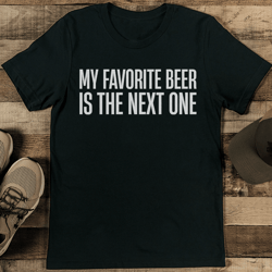 my favorite beer is the next one tee