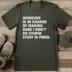 whoever is in charge of making sure i don't do stupid tee