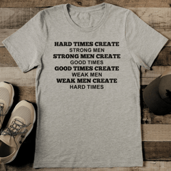 hard times create strong men tee
