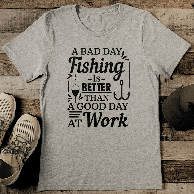 A Bad Day Fishing Is Better Than A Good Day At Work Tee 2