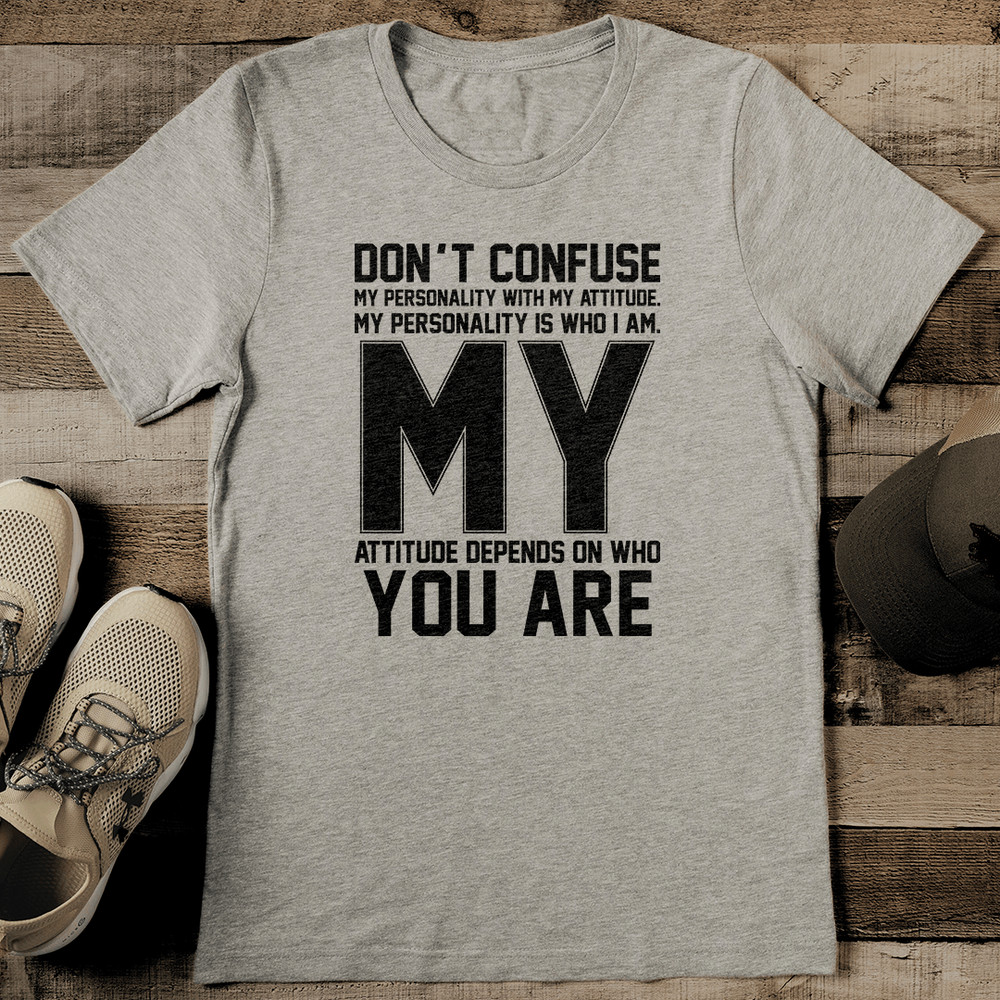 Don't Confuse My Personality With My Attitude Tee