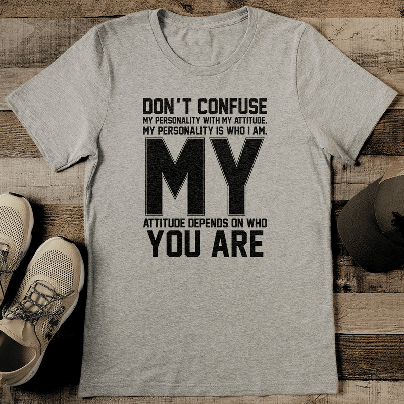 Don't Confuse My Personality With My Attitude Tee