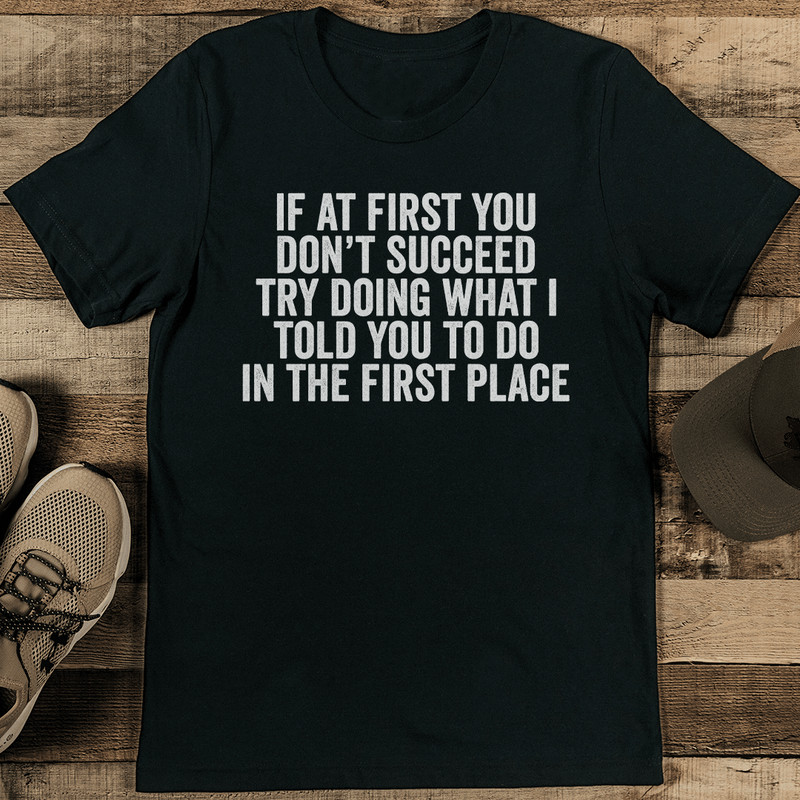 If At First You Dont Succeed Try Doing What Tee 1
