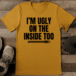 i’m ugly on the inside too tee