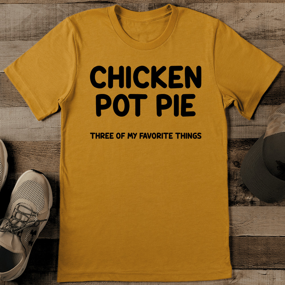 Chicken Pot Pie Three Of My Favorite Things Tee 0