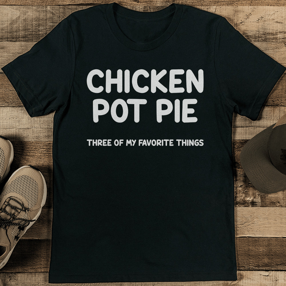 Chicken Pot Pie Three Of My Favorite Things Tee 1