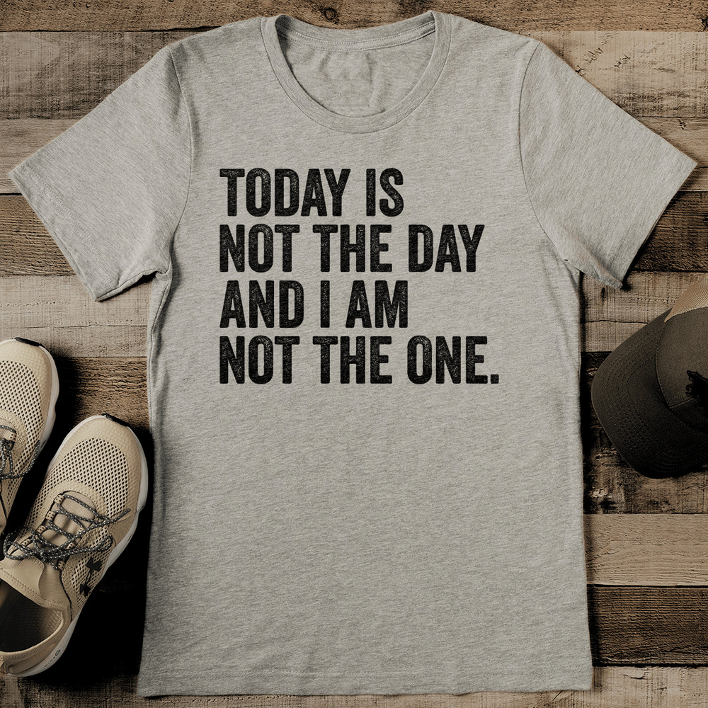 Todays Is Not The Day And I Am Not The One Tee 0