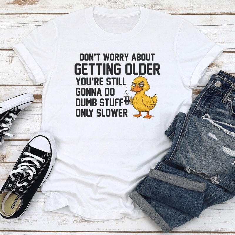 Dont Worry About Getting Older Youre Still Tee 1