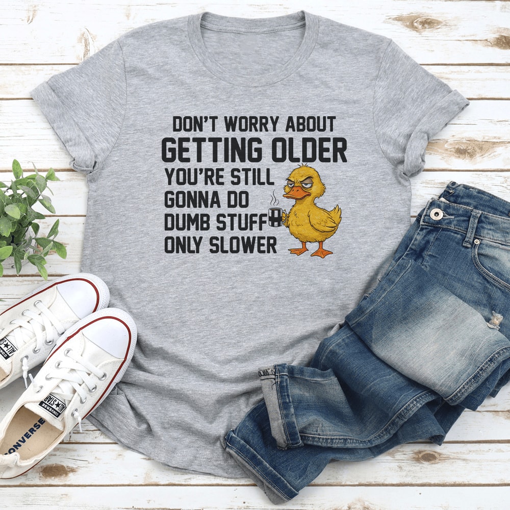 Dont Worry About Getting Older Youre Still Tee 2