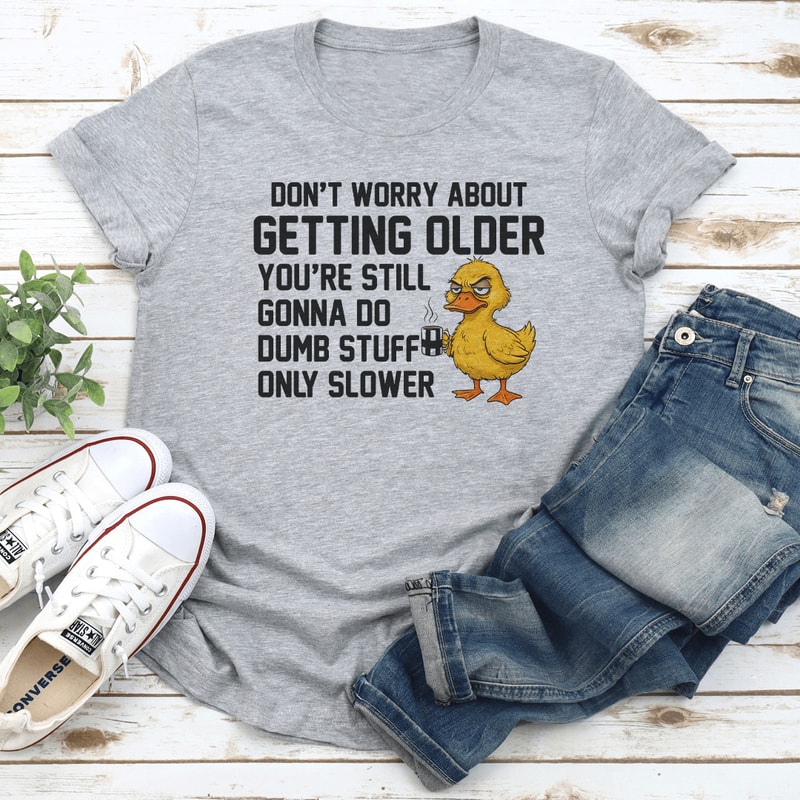 Dont Worry About Getting Older Youre Still Tee 2