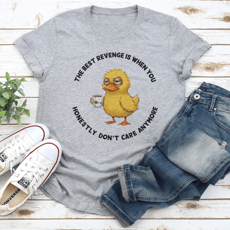 The Best Revenge Is When You Honestly Dont Care Anymore Tee 2