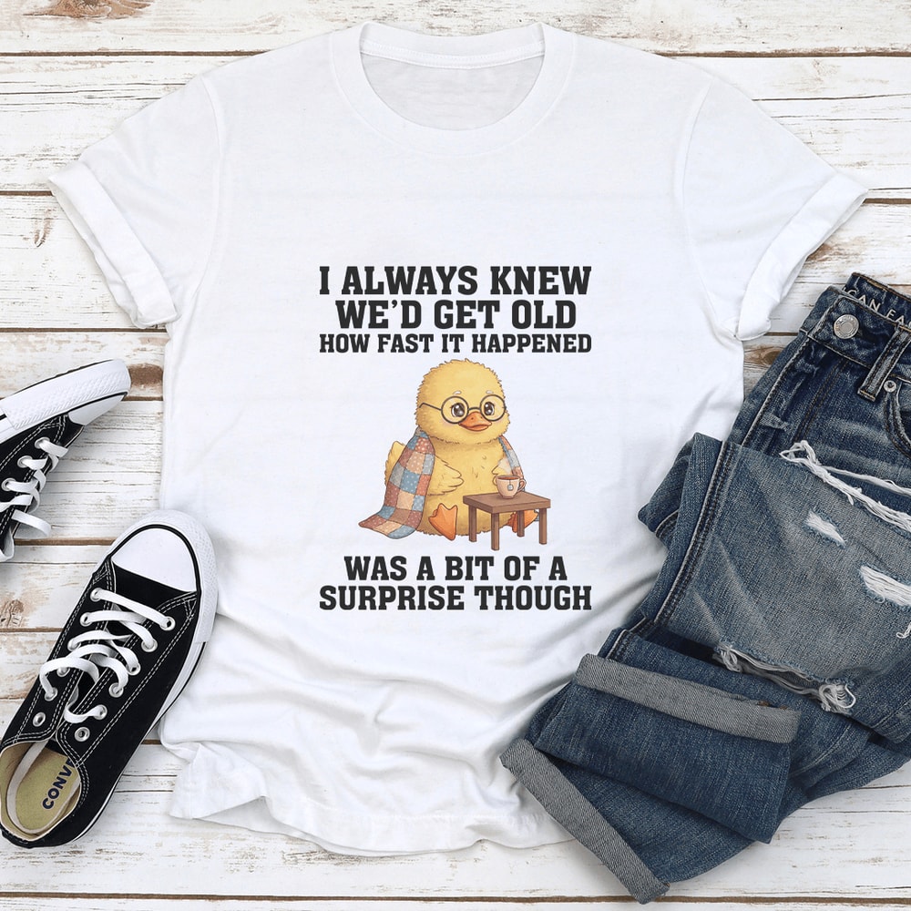 I Always Knew Wed Get Old How Fast It Happened Tee 1