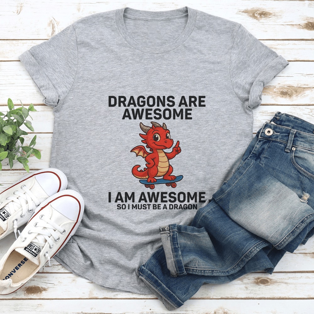 Dragons Are Awesome I Am Awesome So I Must Be A Dragon Tee 2
