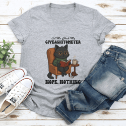 let me check my giveashitometer nope nothing tee