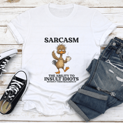 sarcasm the ability to insult idiots without them realising it tee