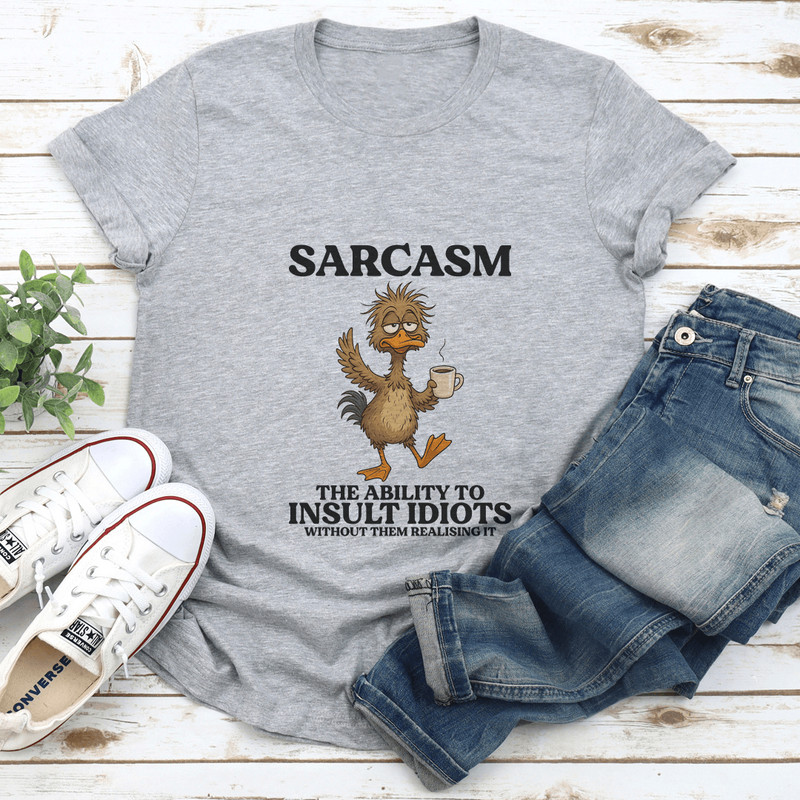 Sarcasm The Ability To Insult Idiots Without Them Realising It Tee 1