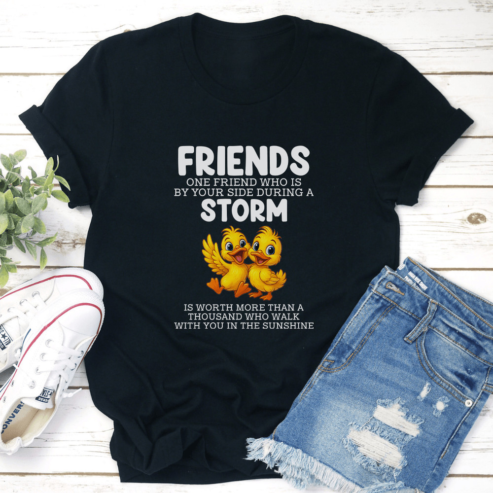 Friends One Friend Who Is By Your Side During A Storm Is Worth Tee 0