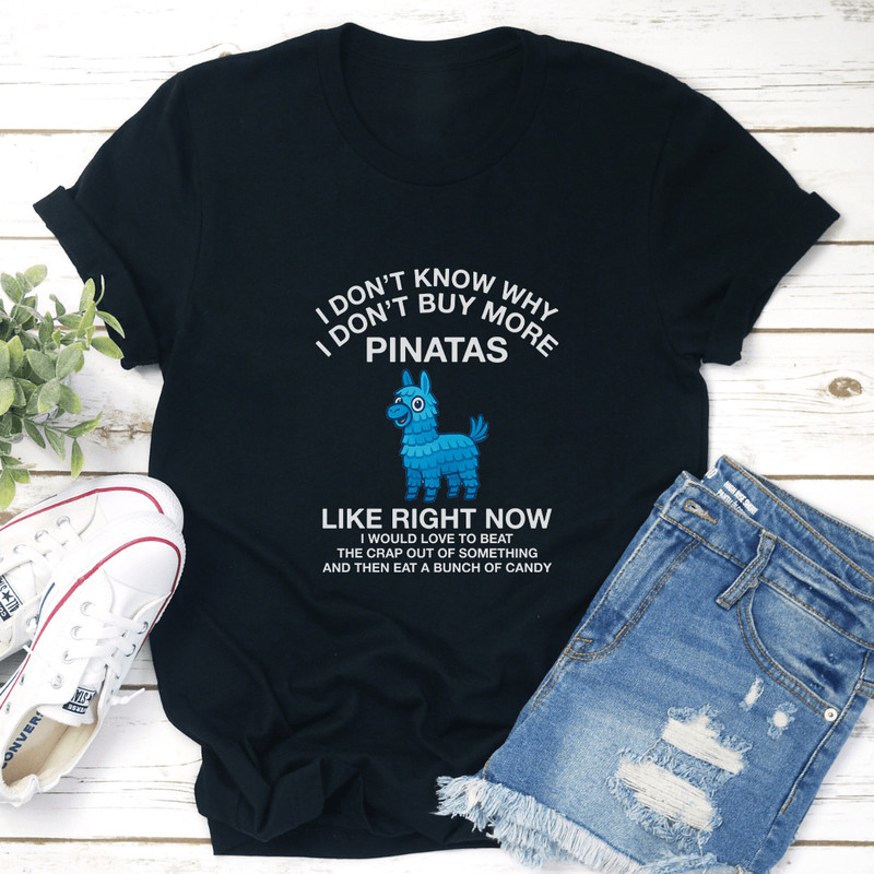 I Dont Know Why I Dont Buy More Pinatas Like Right Now Tee 3