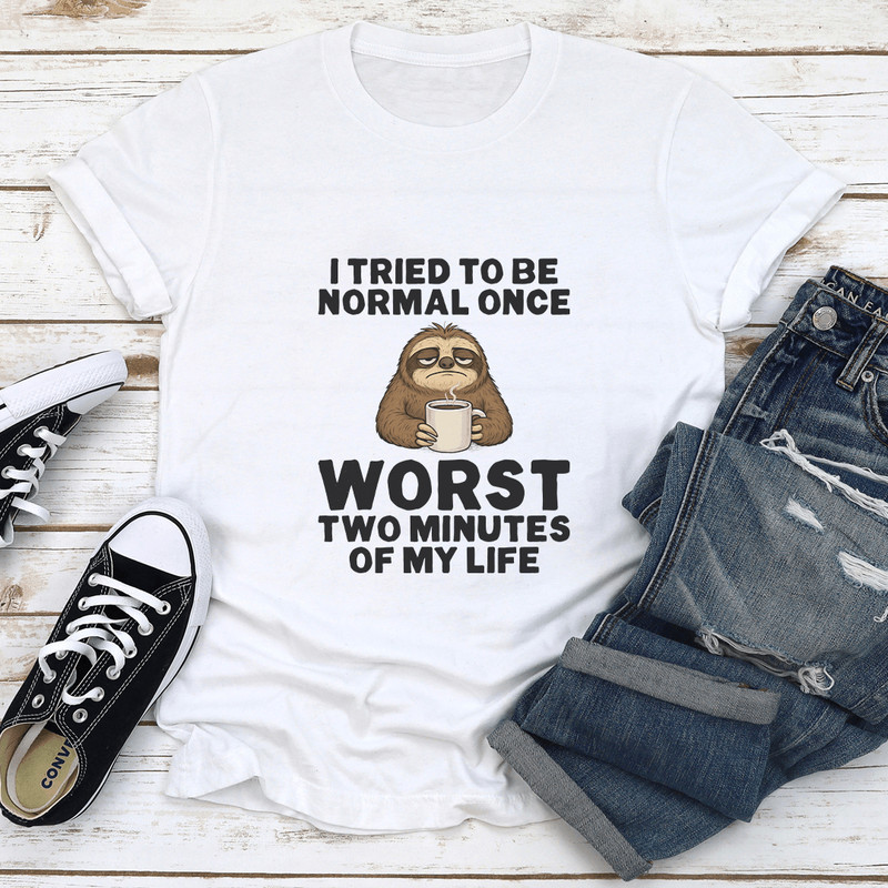 I Tried To Be Normal Once Worst Two Minutes Of My Life Tee 0