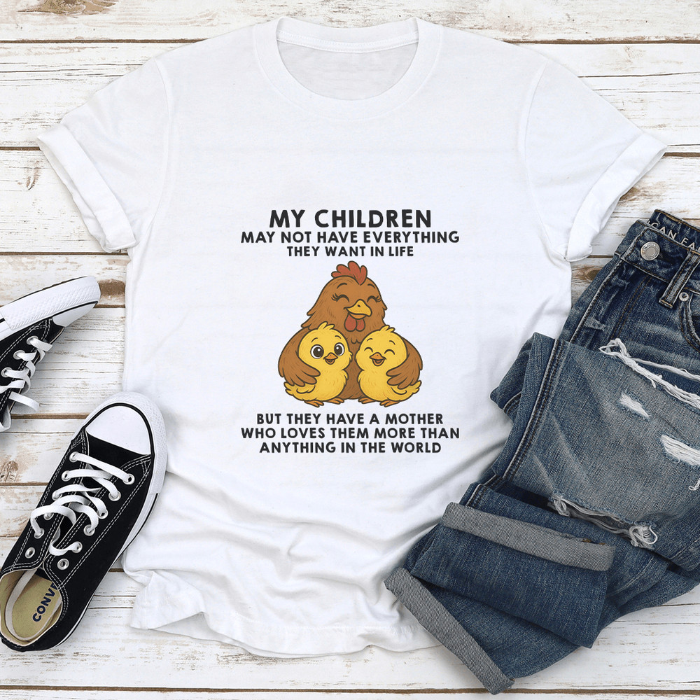 My Children May Not Have Everything They Want In Life Tee 0