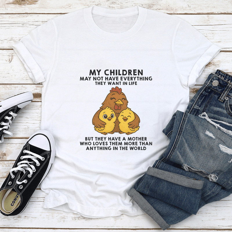 My Children May Not Have Everything They Want In Life Tee 0